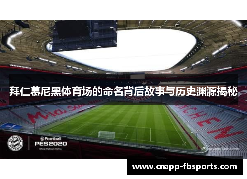 拜仁慕尼黑体育场的命名背后故事与历史渊源揭秘