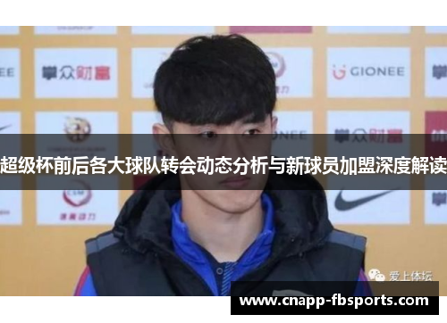 超级杯前后各大球队转会动态分析与新球员加盟深度解读
