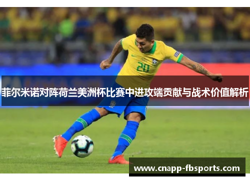菲尔米诺对阵荷兰美洲杯比赛中进攻端贡献与战术价值解析