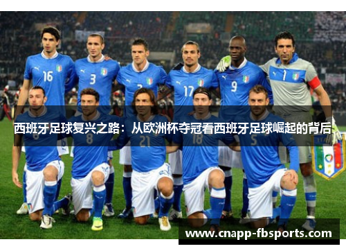 西班牙足球复兴之路:从欧洲杯夺冠看西班牙足球崛起的背后 西班牙足球复兴之路:从欧洲杯夺冠看西班牙足球崛起的背后