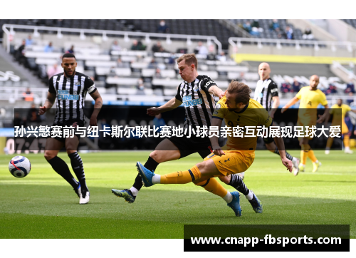 孙兴慜赛前与纽卡斯尔联比赛地小球员亲密互动展现足球大爱