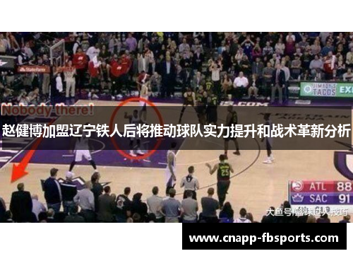 赵健博加盟辽宁铁人后将推动球队实力提升和战术革新分析