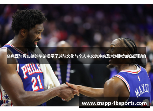 马克西与恩比德的争论揭示了球队文化与个人主义的冲突及其对胜负的深远影响