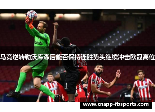 马竞逆转勒沃库森后能否保持连胜势头继续冲击欧冠高位